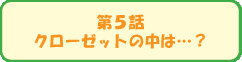 第５話　クローゼットの中は…?